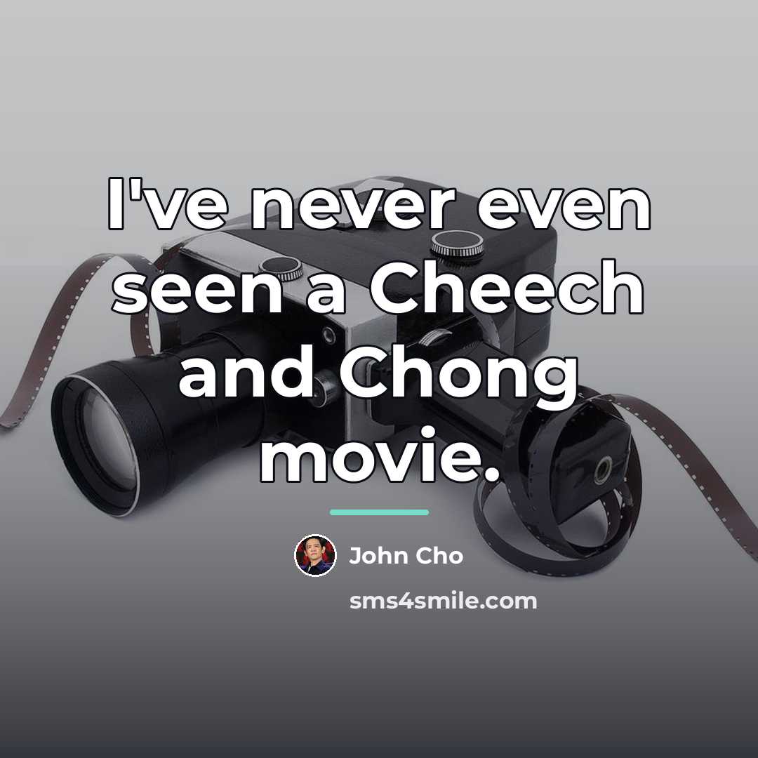 “I've never even seen a Cheech and Chong movie.…” quote by John Cho