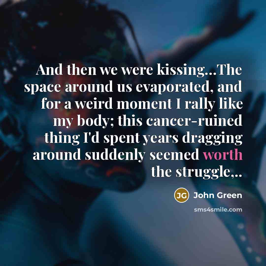 “And then we were kissing.....The space around us evaporated, and…” quote by John Green