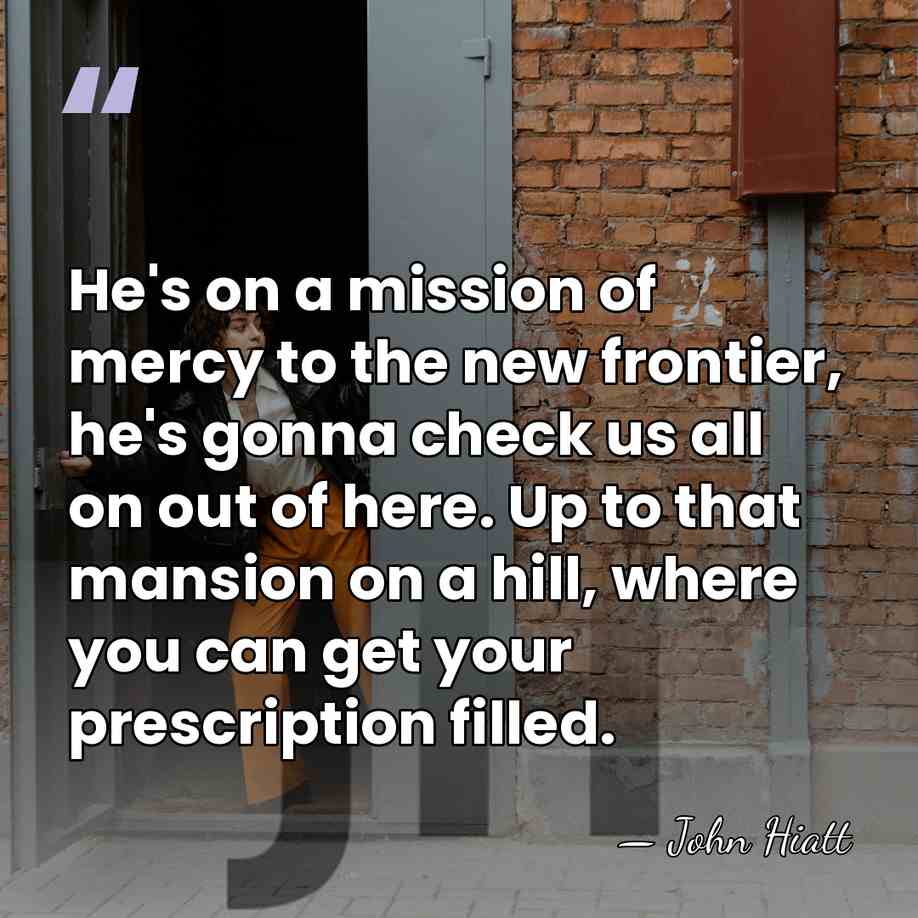 He's on a mission of mercy to the new frontier, he's gonna&hellip; - John Hiatt