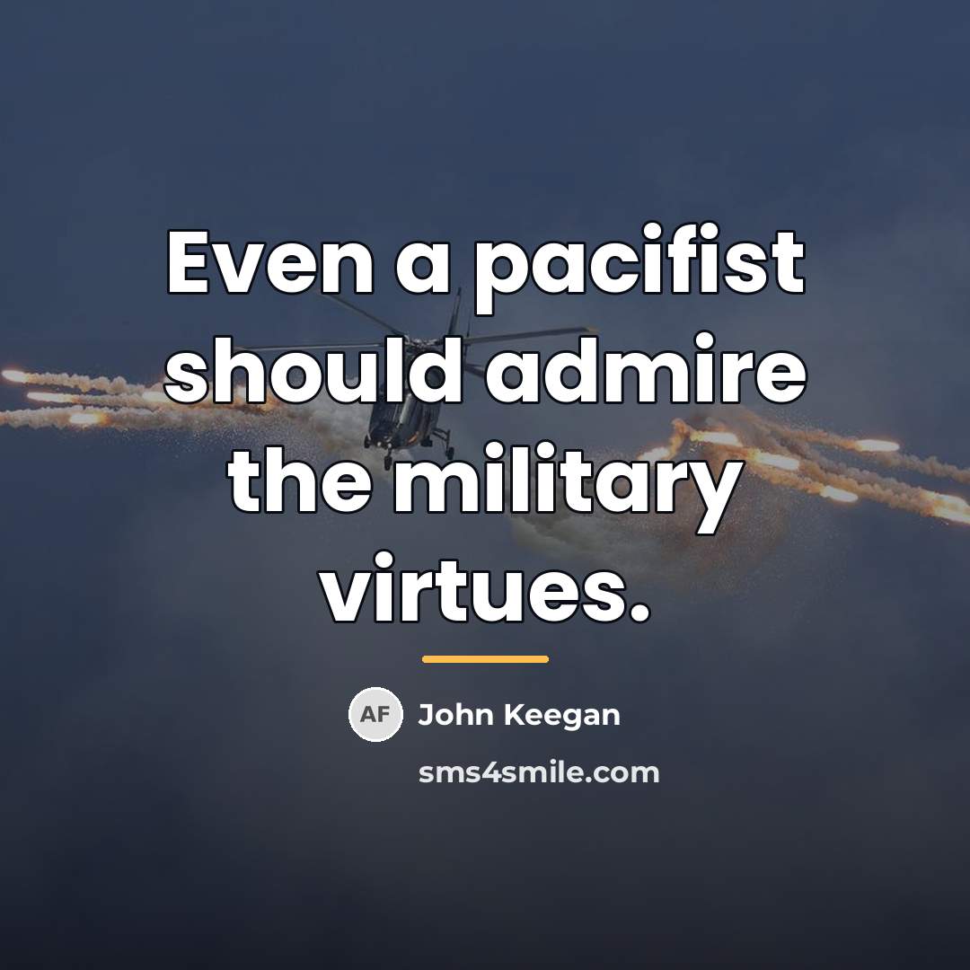 “Even a pacifist should admire the military virtues.…” quote by John Keegan