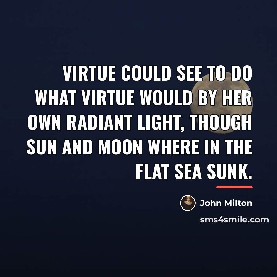 “Virtue could see to do what Virtue would by her…” quote by John Milton