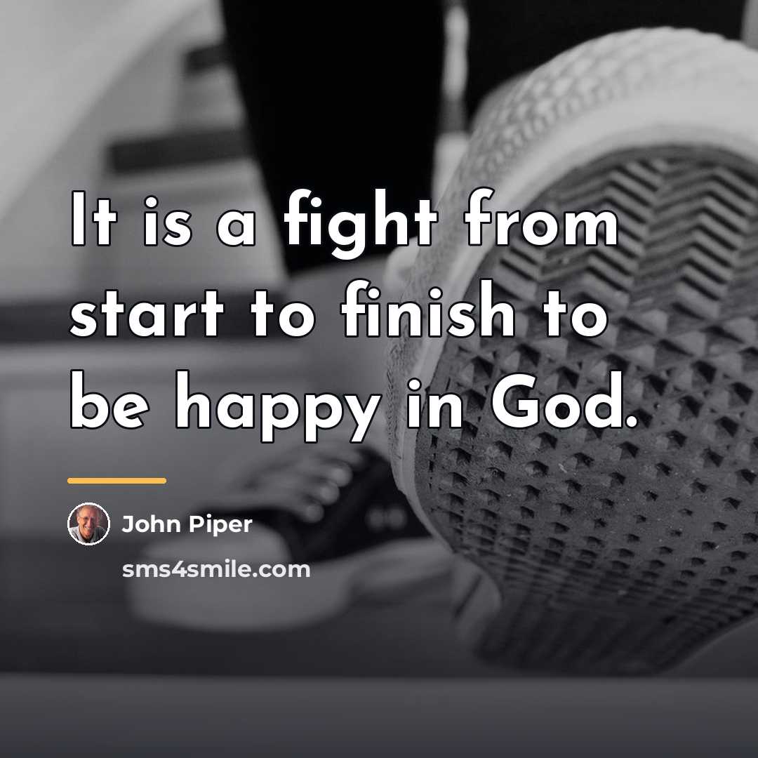“It is a fight from start to finish to be…” quote by John Piper