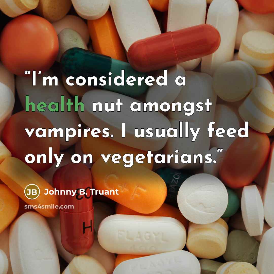 “I’m considered a health nut amongst vampires. I usually feed only on vegetarians.” quote by Johnny B. Truant
