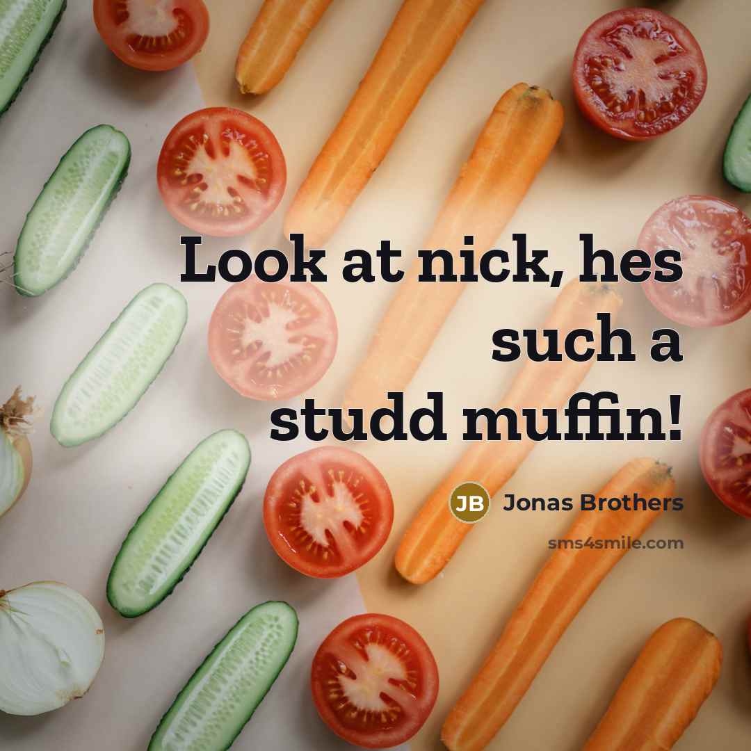 “Look at nick, hes such a studd muffin!” quote by Jonas Brothers