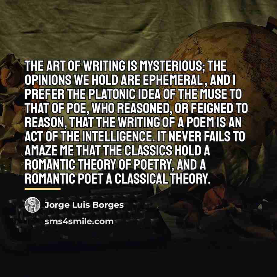 “The art of writing is mysterious; the opinions we hold…” quote by Jorge Luis Borges