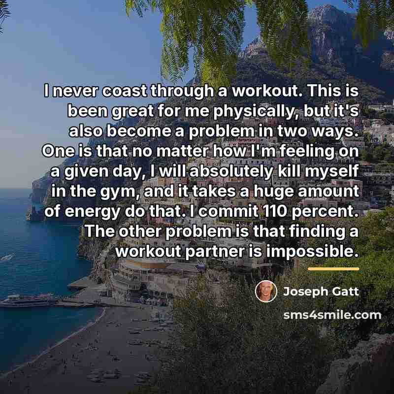 “I never coast through a workout. This is been great…” quote by Joseph Gatt