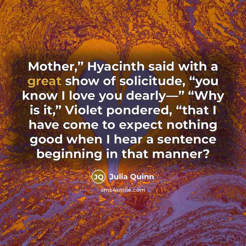 “Mother,” Hyacinth said with a great show of solicitude, “you…” quote by Julia Quinn