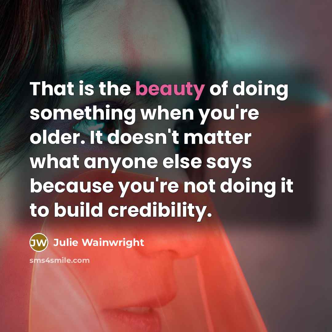 “That is the beauty of doing something when you're older.…” quote by Julie Wainwright