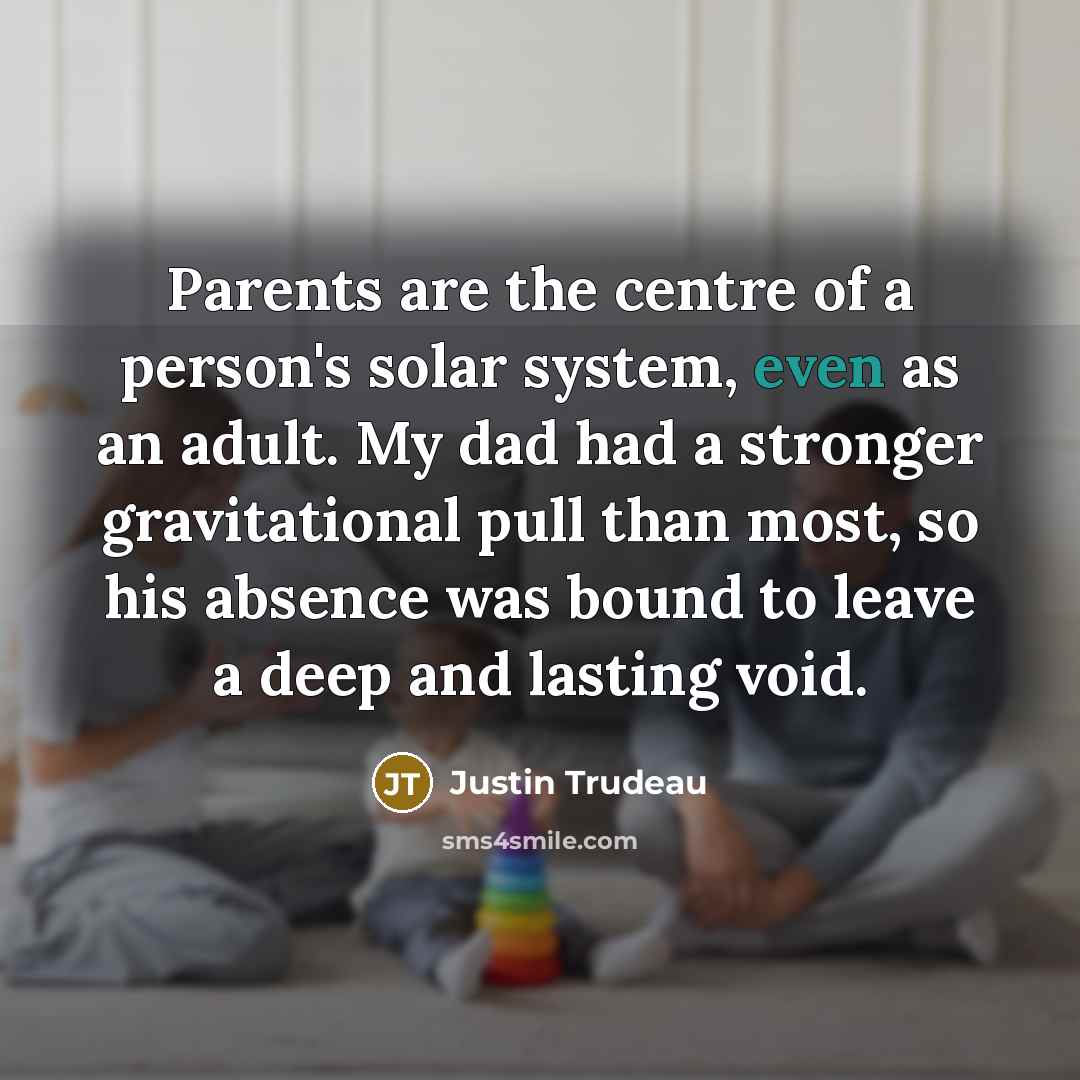 “Parents are the centre of a person's solar system, even…” quote by Justin Trudeau