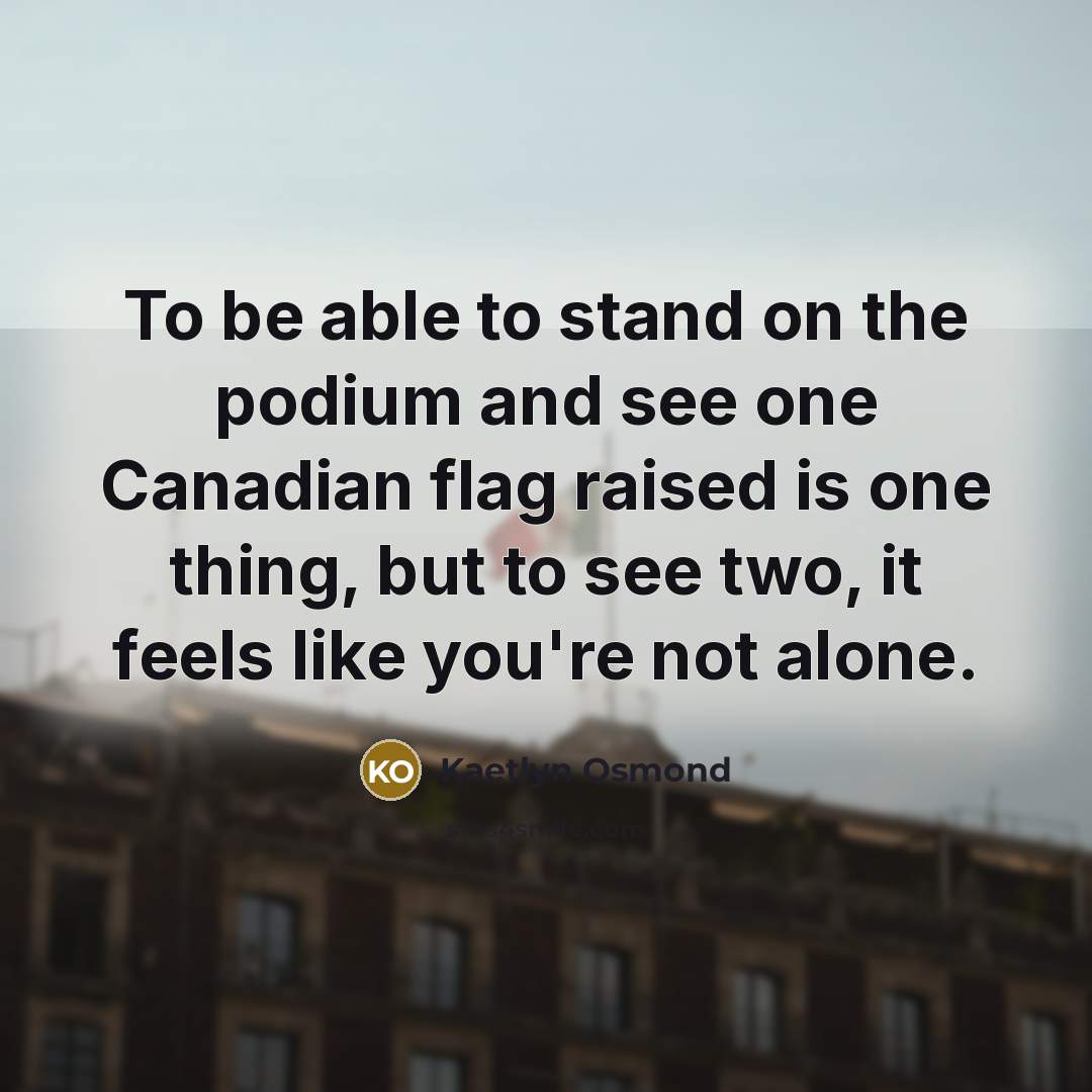 “To be able to stand on the podium and see…” quote by Kaetlyn Osmond