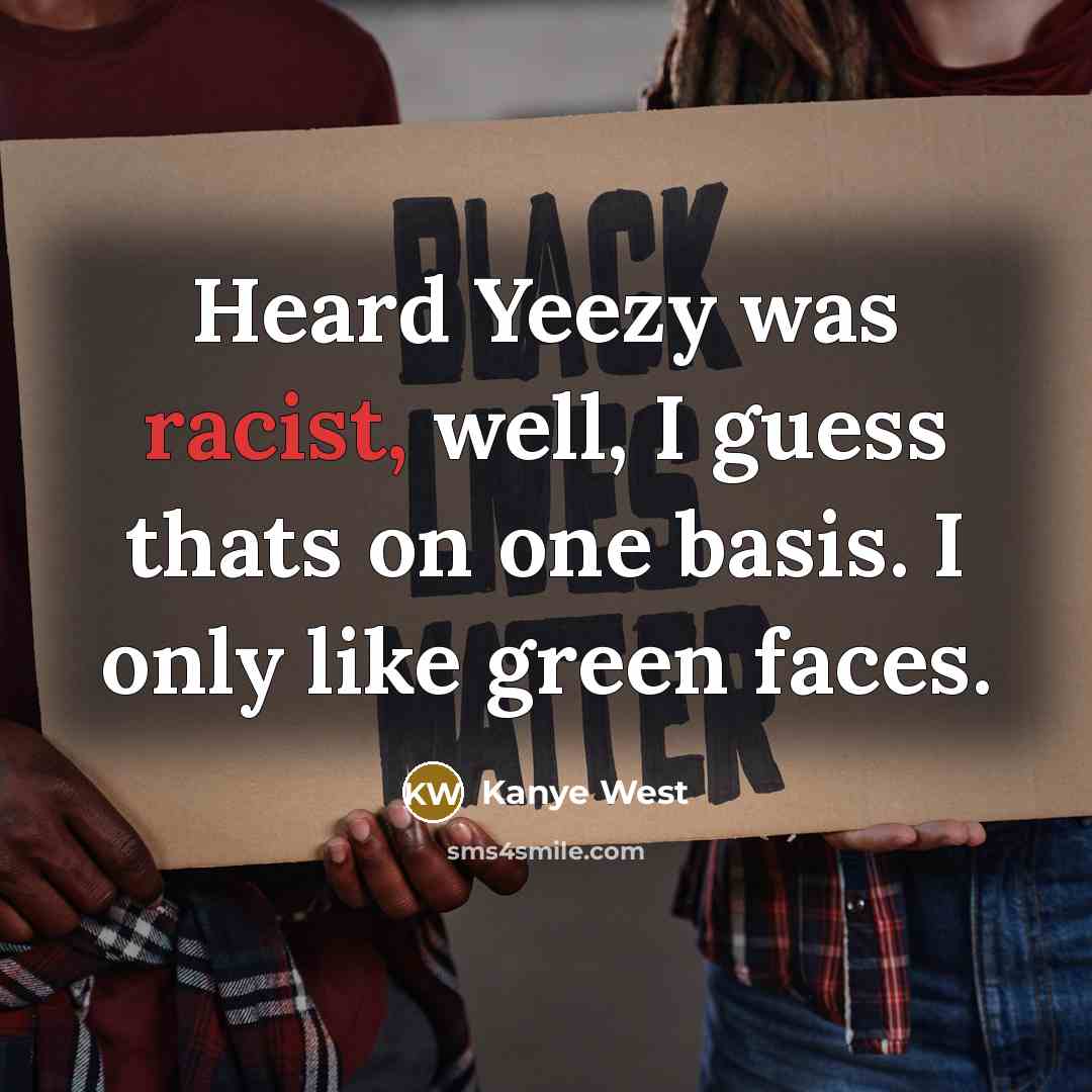 “Heard Yeezy was racist, well, I guess thats on one…” quote by Kanye West