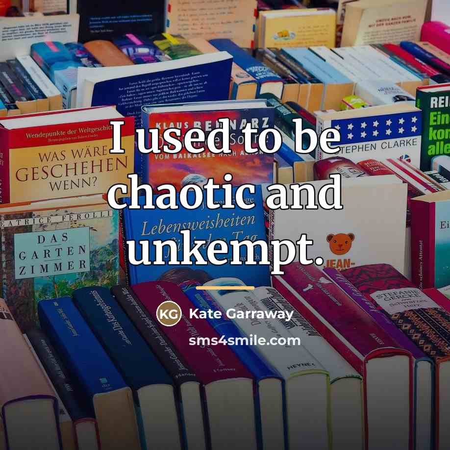 “I used to be chaotic and unkempt.…” quote by Kate Garraway