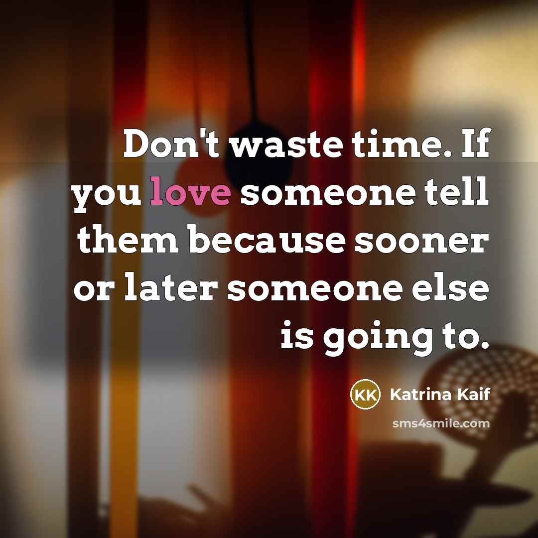 “Don't waste time. If you love someone tell them because…” quote by Katrina Kaif