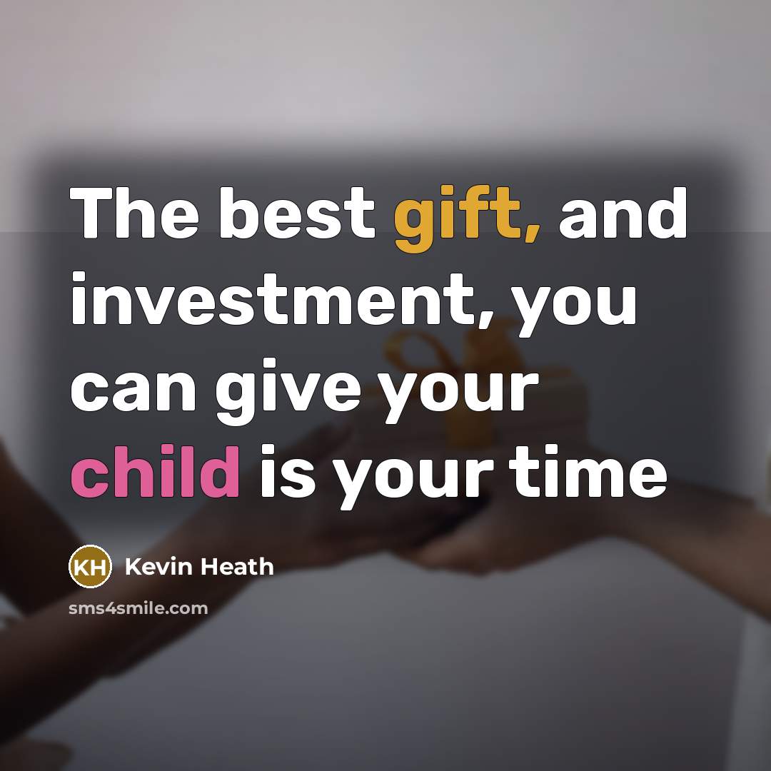 “The best gift, and investment, you can give your child…” quote by Kevin Heath