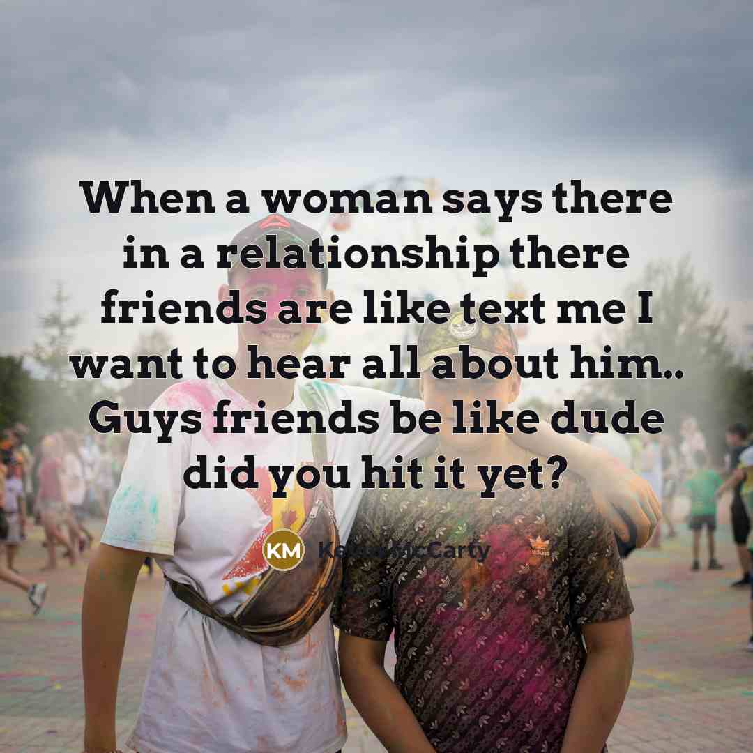“When a woman says there in a relationship there friends…” quote by Kevin McCarty