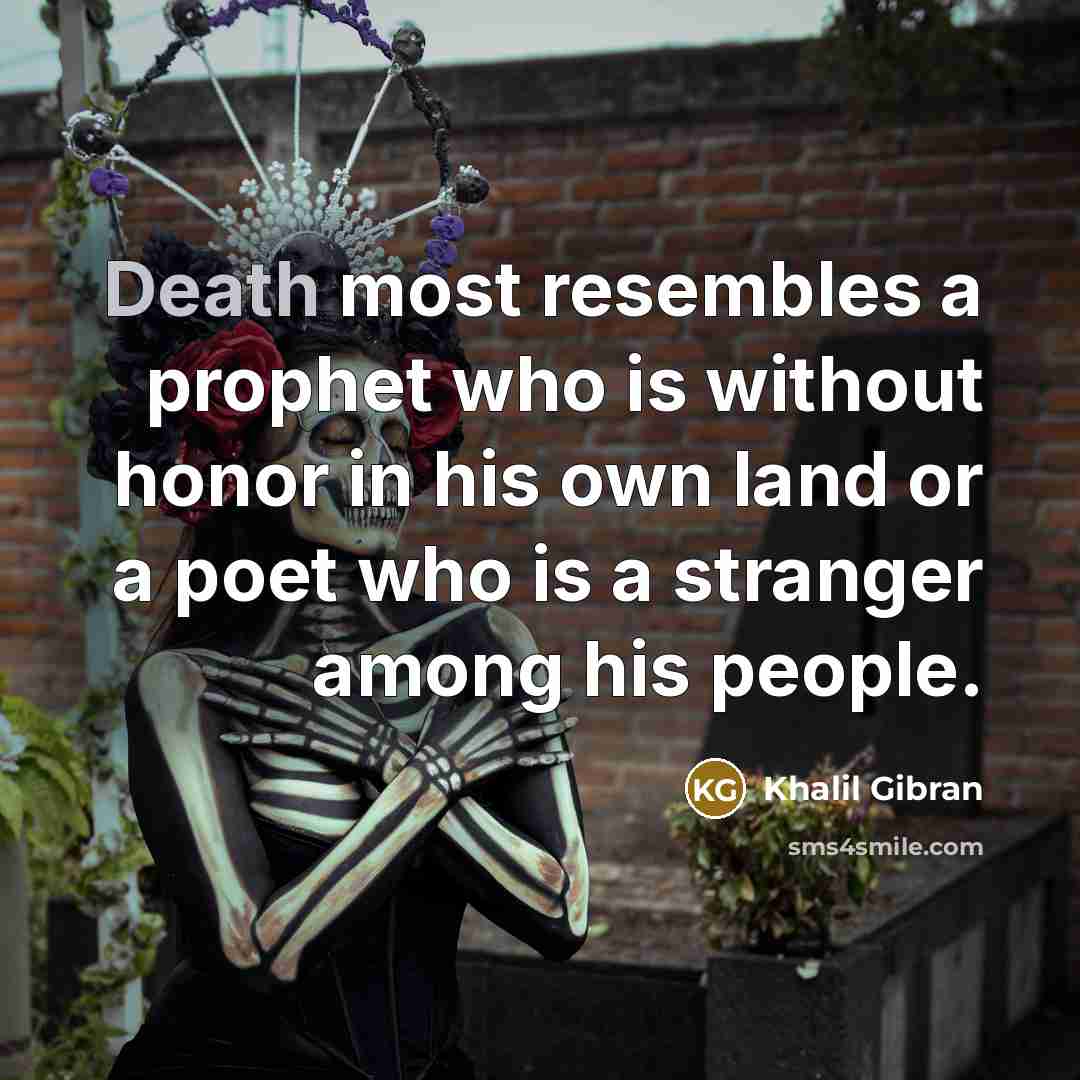 “Death most resembles a prophet who is without honor in…” quote by Khalil Gibran