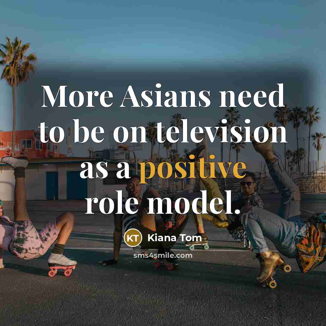 “More Asians need to be on television as a positive…” quote by Kiana Tom
