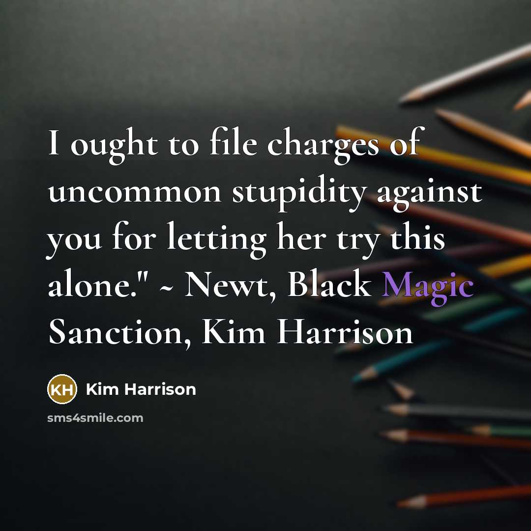“I ought to file charges of uncommon stupidity against you…” quote by Kim Harrison