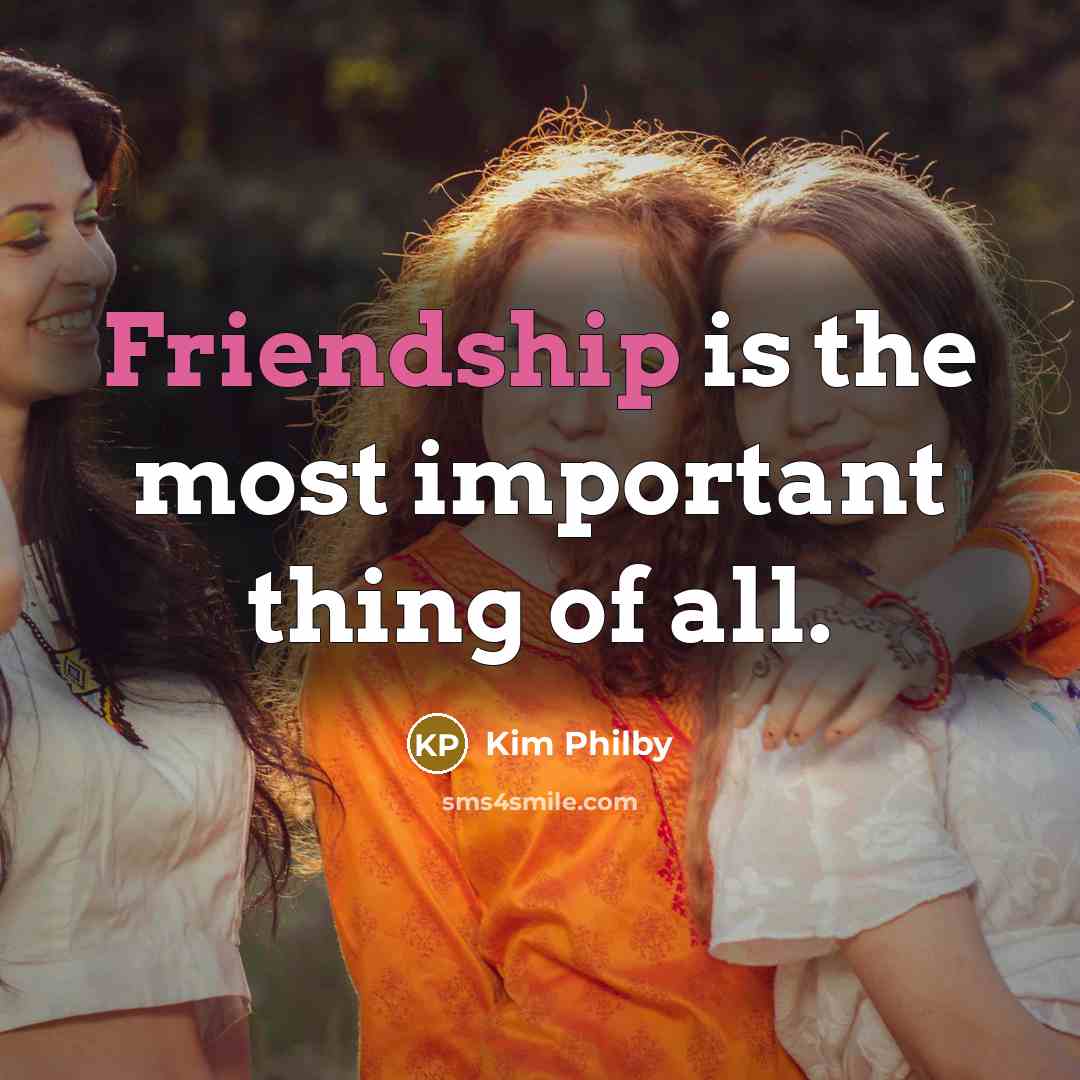 “Friendship is the most important thing of all.” quote by Kim Philby
