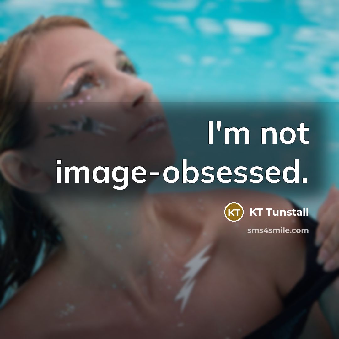 “I'm not image-obsessed.” quote by KT Tunstall