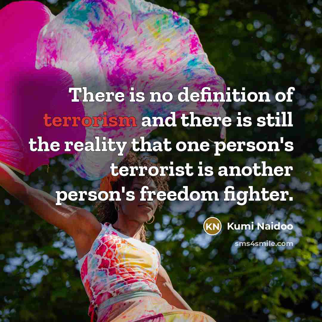 “There is no definition of terrorism and there is still…” quote by Kumi Naidoo