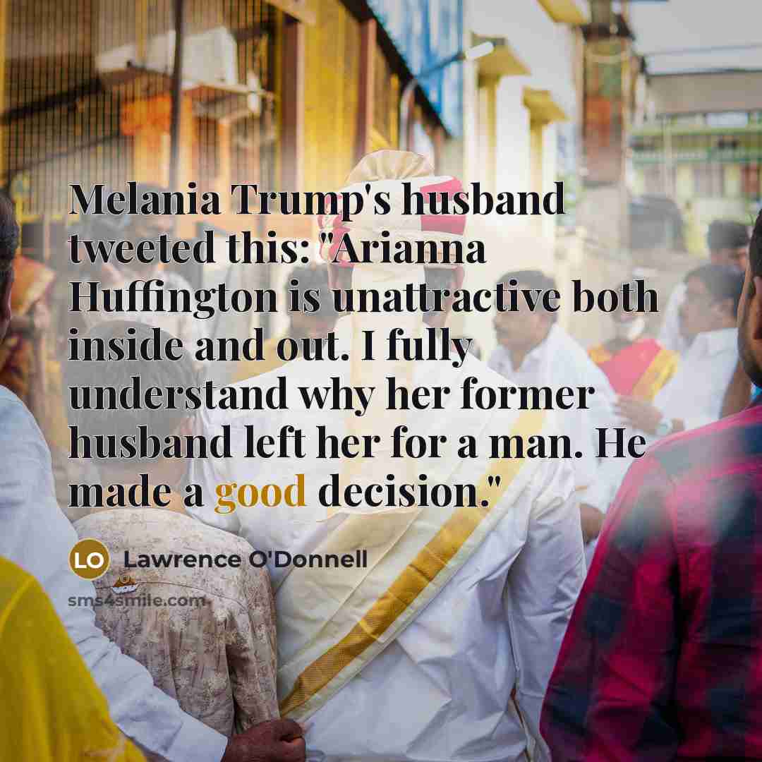 “Melania Trump`s husband tweeted this: "Arianna Huffington is unattractive both…” quote by Lawrence O'Donnell