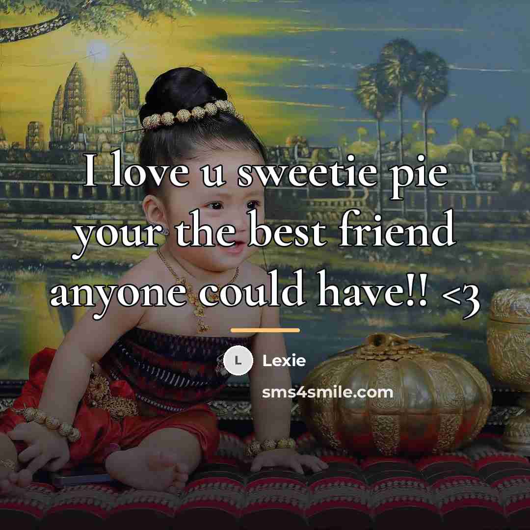 “I love u sweetie pie your the best friend anyone…” quote by Lexie