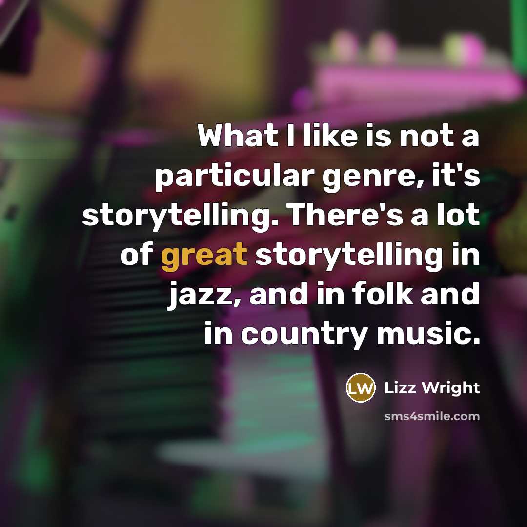 “What I like is not a particular genre, it's storytelling.…” quote by Lizz Wright