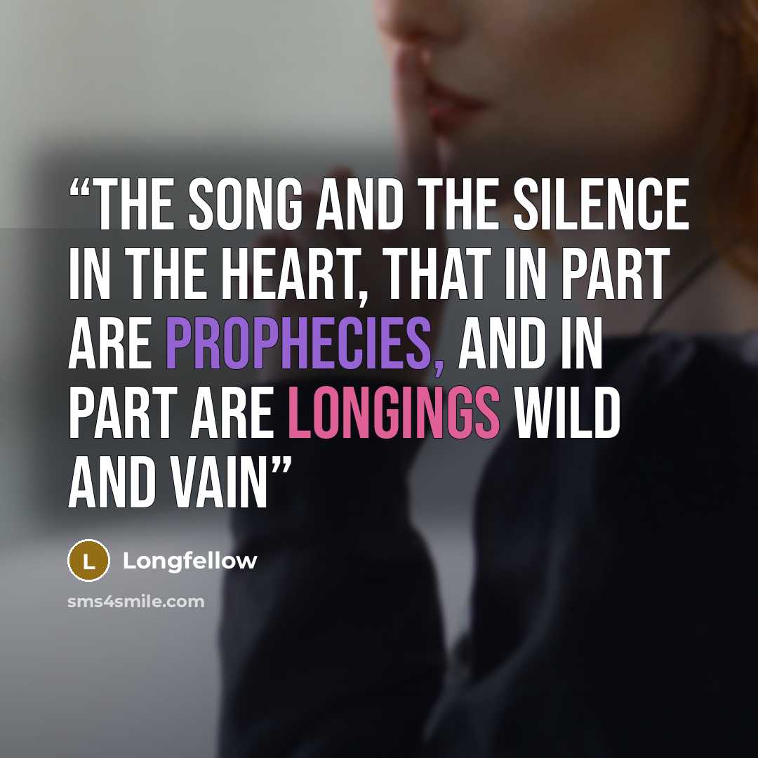 “The song and the silence in the heart, That in part are prophecies, and in part Are longings wild and vain” quote by Longfellow