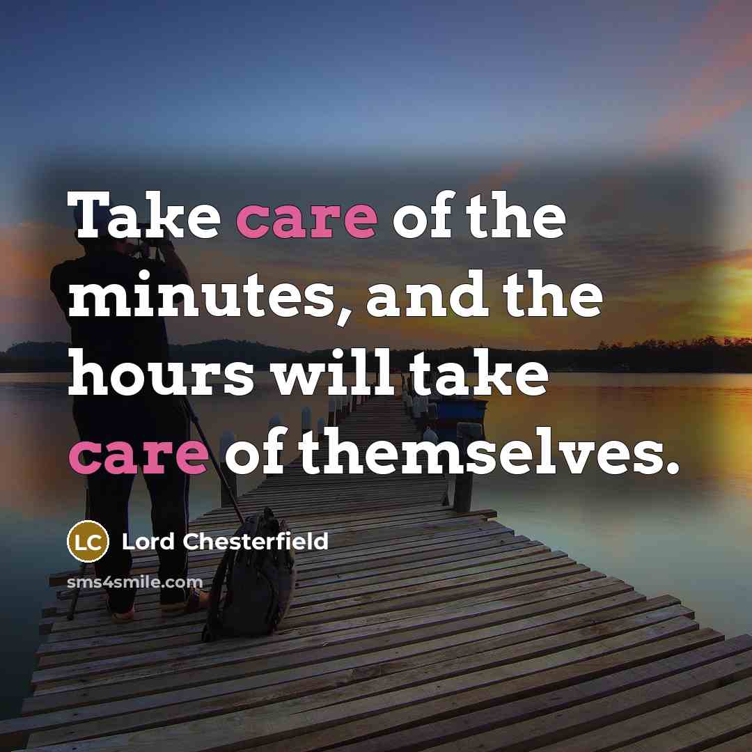 “Take care of the minutes, and the hours will take…” quote by Lord Chesterfield