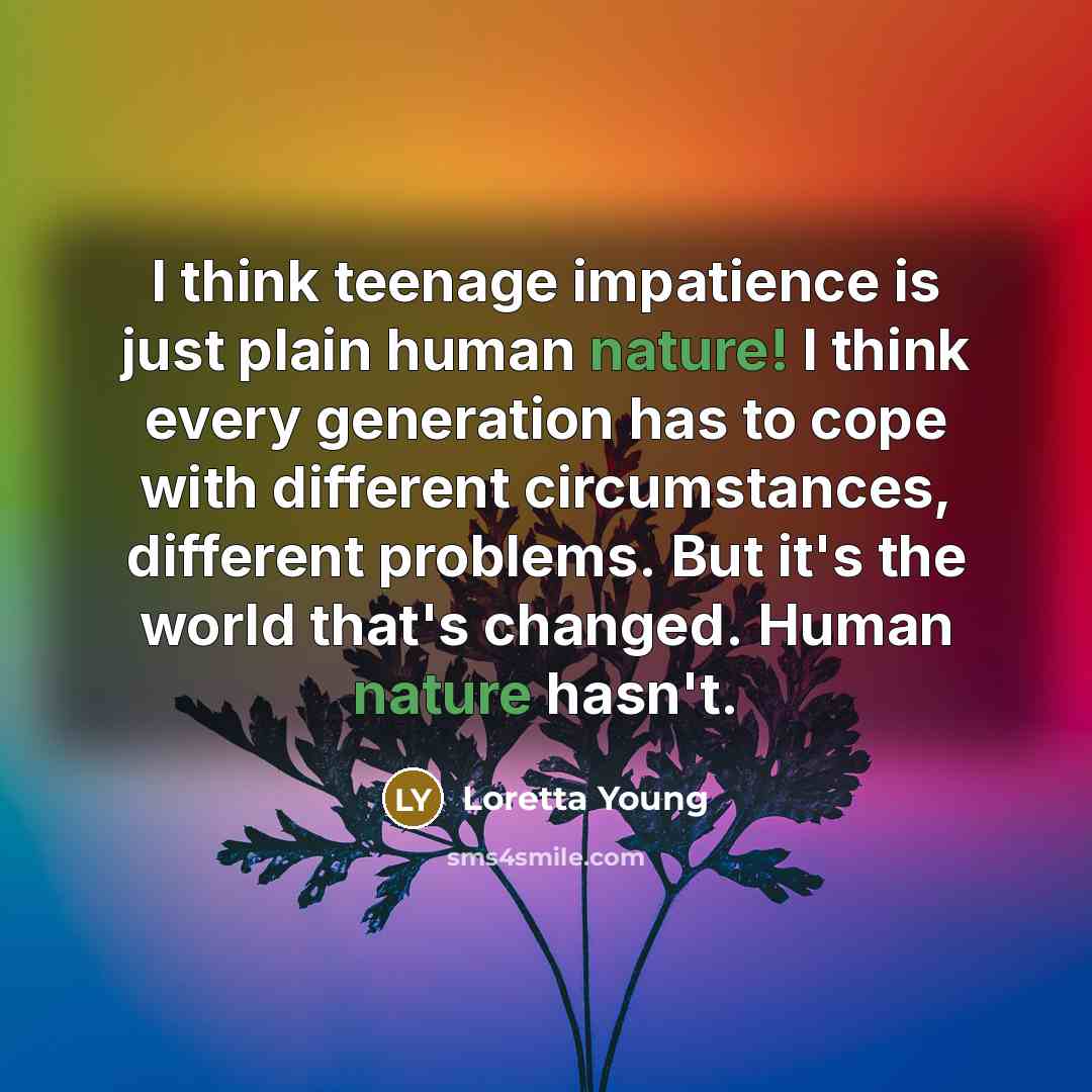 “I think teenage impatience is just plain human nature! I…” quote by Loretta Young