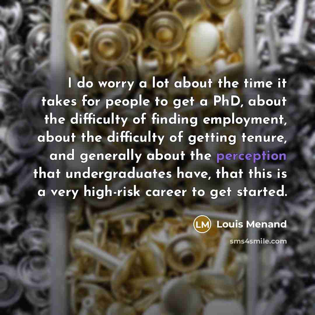 “I do worry a lot about the time it takes…” quote by Louis Menand