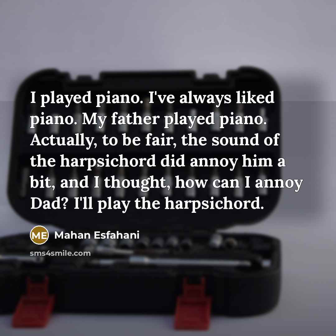 “I played piano. I've always liked piano. My father played…” quote by Mahan Esfahani