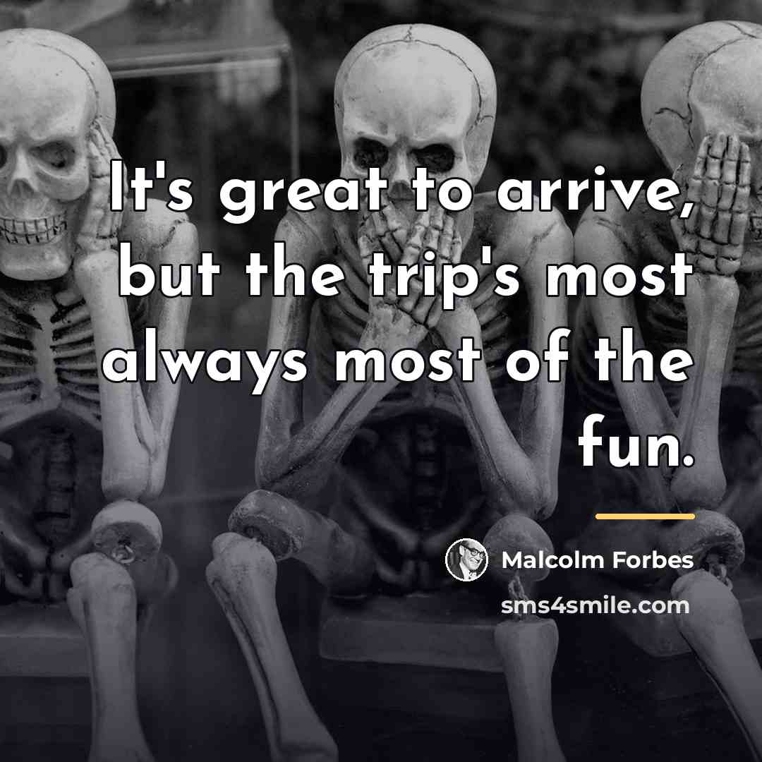 “It's great to arrive, but the trip's most always most…” quote by Malcolm Forbes