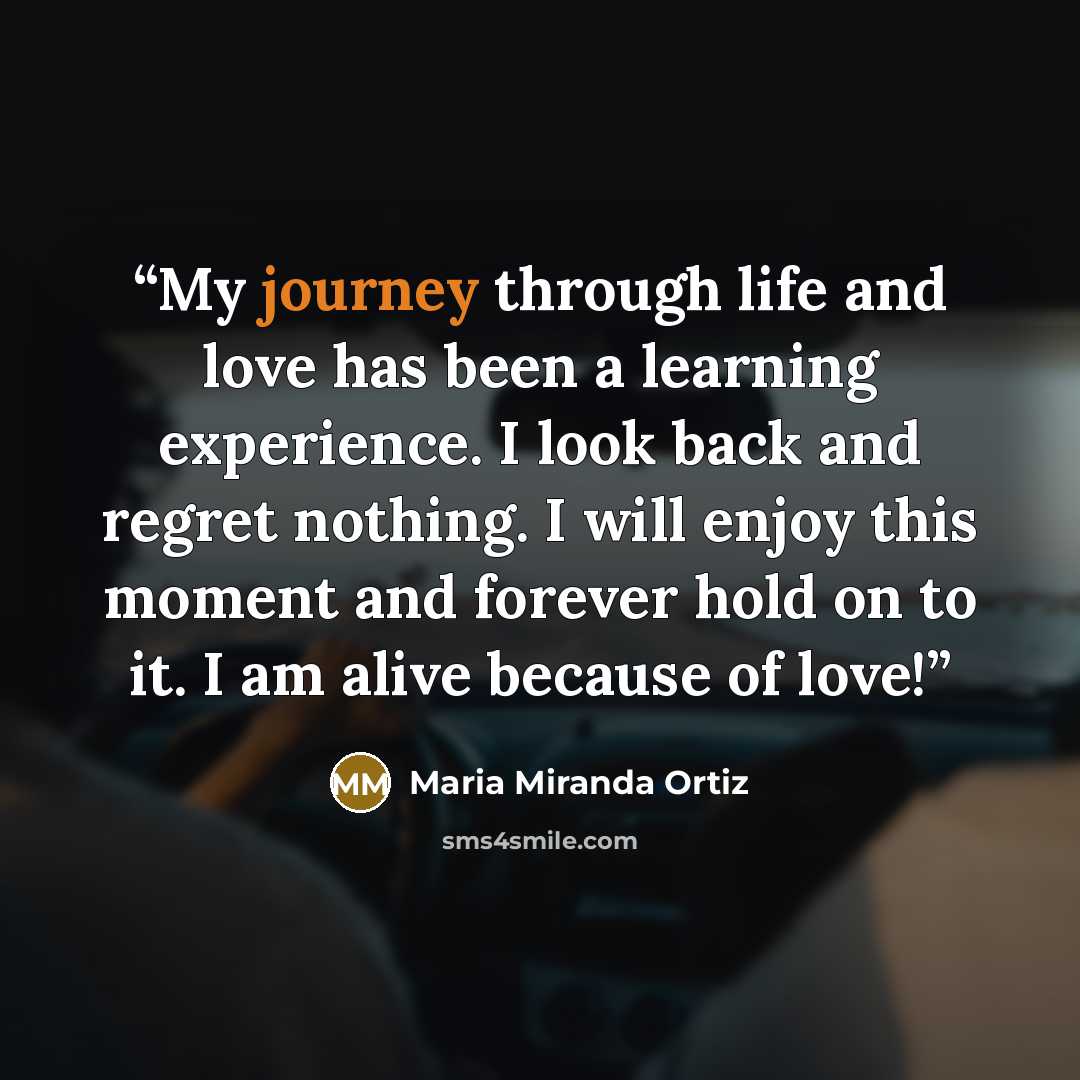 “My journey through life and love has been a learning experience. I look back and regret nothing. I will enjoy this moment and forever hold on to it. I am alive because of love!” quote by Maria Miranda Ortiz
