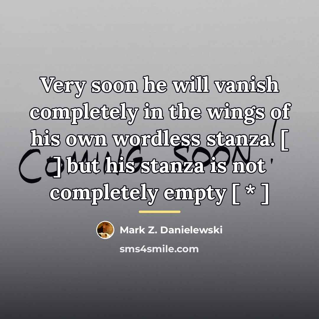 “Very soon he will vanish completely in the wings of…” quote by Mark Z. Danielewski
