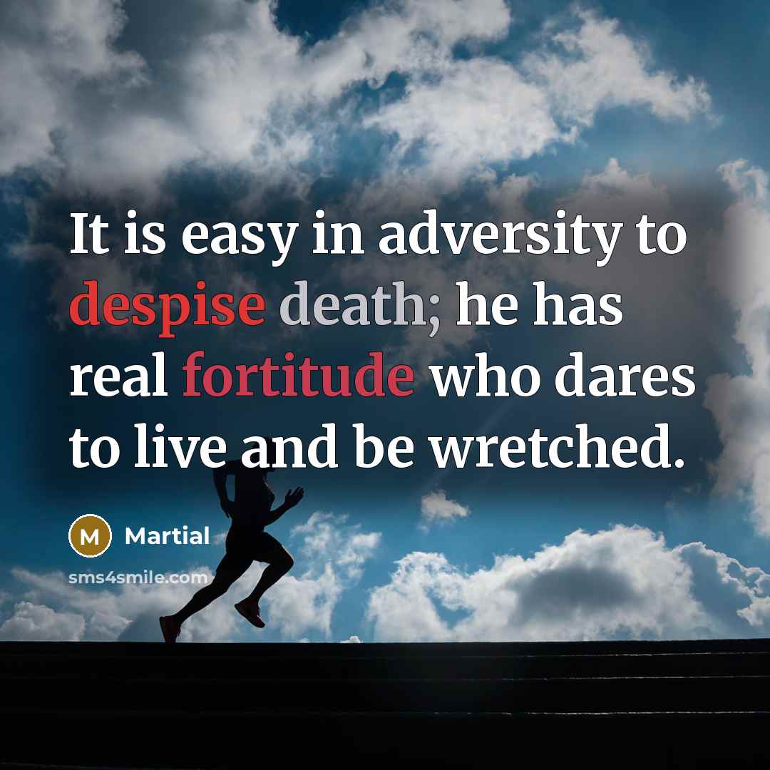 “It is easy in adversity to despise death; he has…” quote by Martial