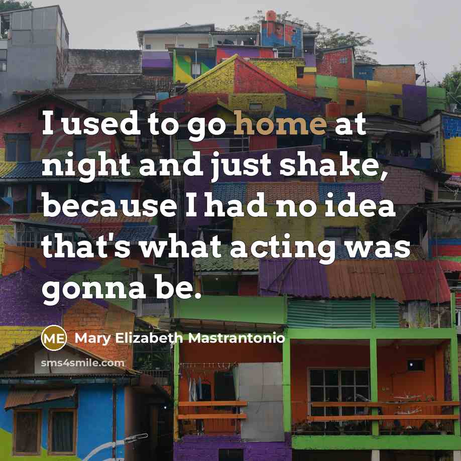 “I used to go home at night and just shake,…” quote by Mary Elizabeth Mastrantonio