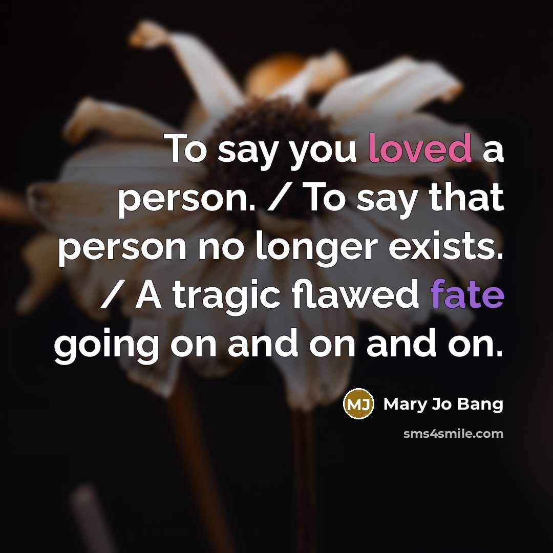 “To say you loved a person. / To say that…” quote by Mary Jo Bang