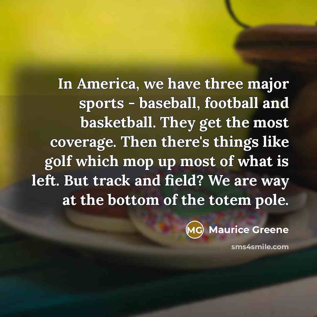 “In America, we have three major sports - baseball, football…” quote by Maurice Greene