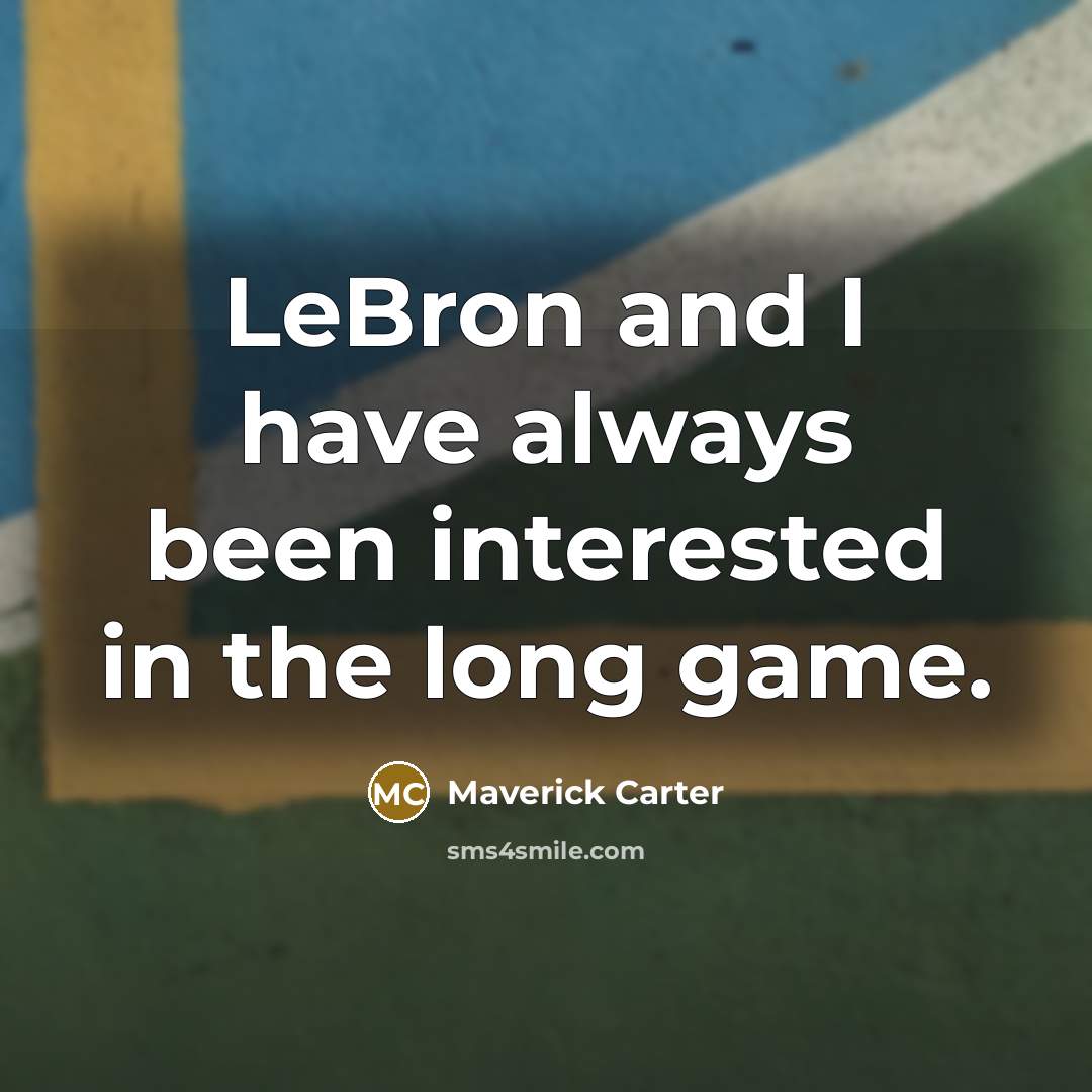 “LeBron and I have always been interested in the long…” quote by Maverick Carter