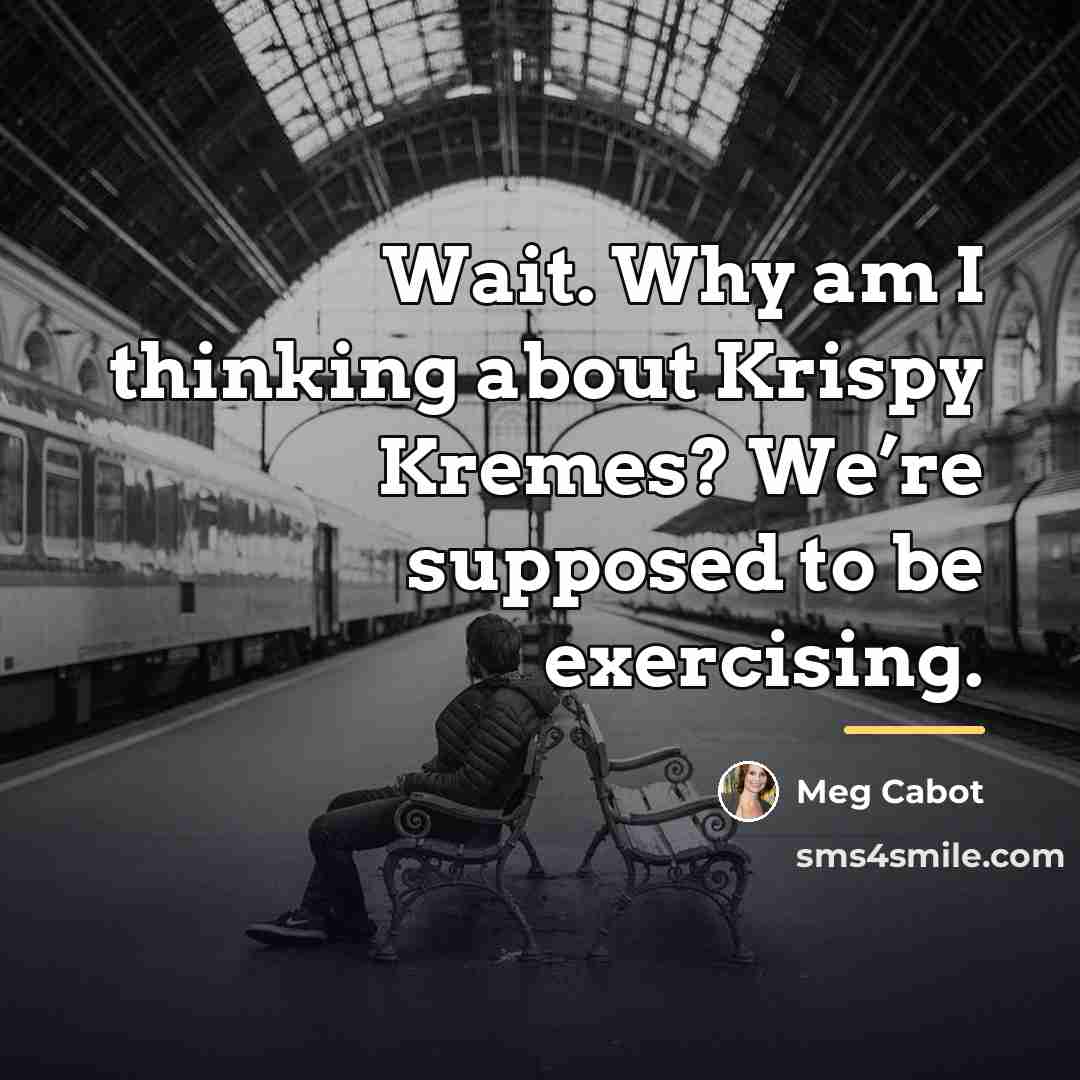“Wait. Why am I thinking about Krispy Kremes? We’re supposed…” quote by Meg Cabot