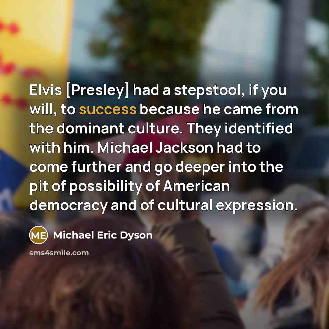 “Elvis [Presley] had a stepstool, if you will, to success…” quote by Michael Eric Dyson