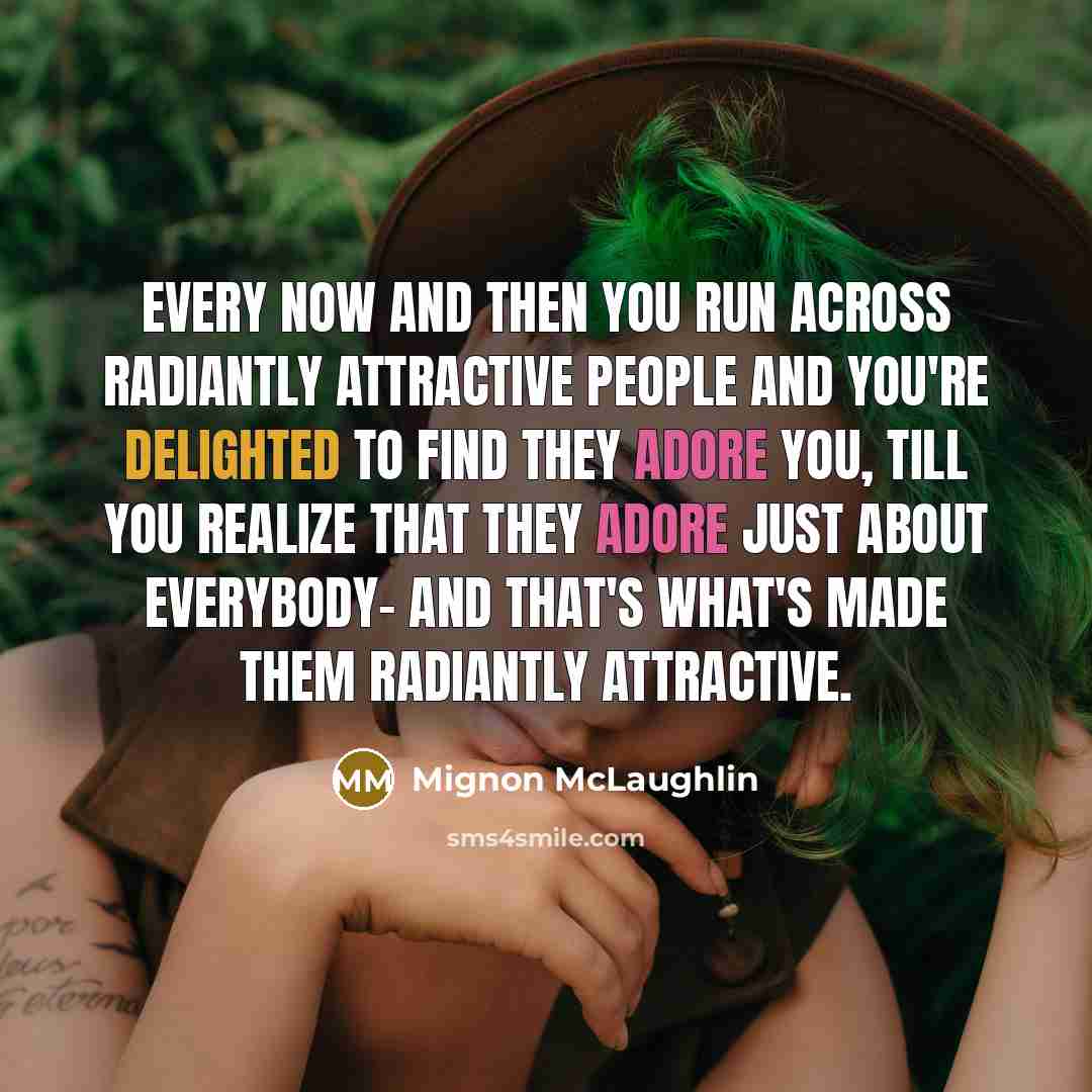 “Every now and then you run across radiantly attractive people…” quote by Mignon McLaughlin