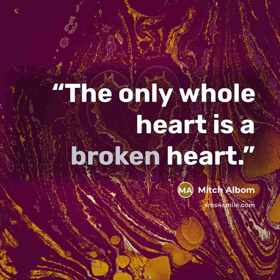 “The only whole heart is a broken heart.” quote by Mitch Albom