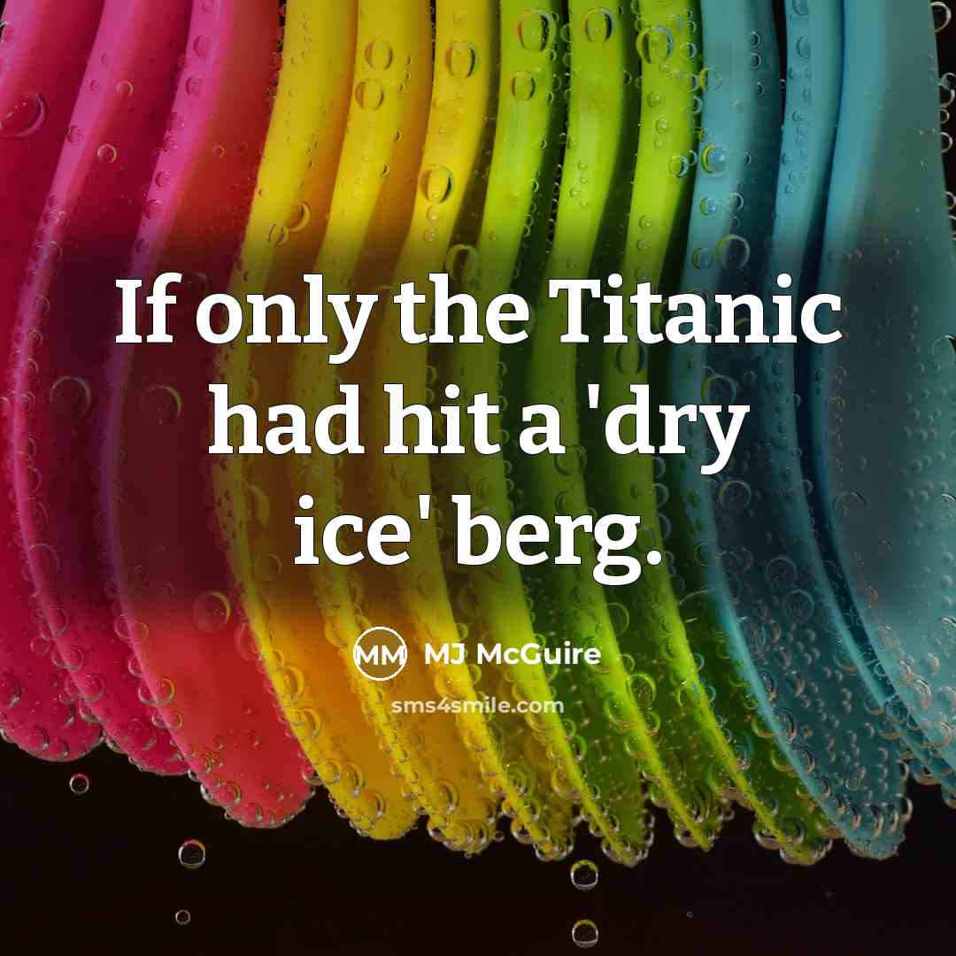 “If only the Titanic had hit a 'dry ice' berg.…” quote by MJ McGuire