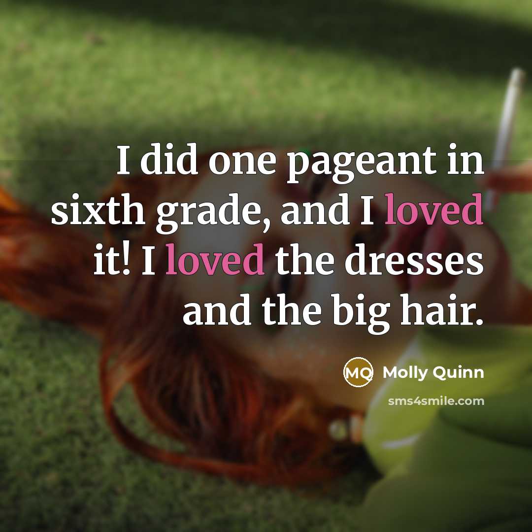 “I did one pageant in sixth grade, and I loved…” quote by Molly Quinn