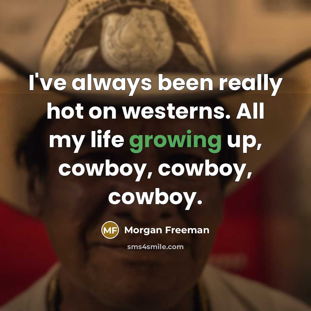 “I've always been really hot on westerns. All my life…” quote by Morgan Freeman