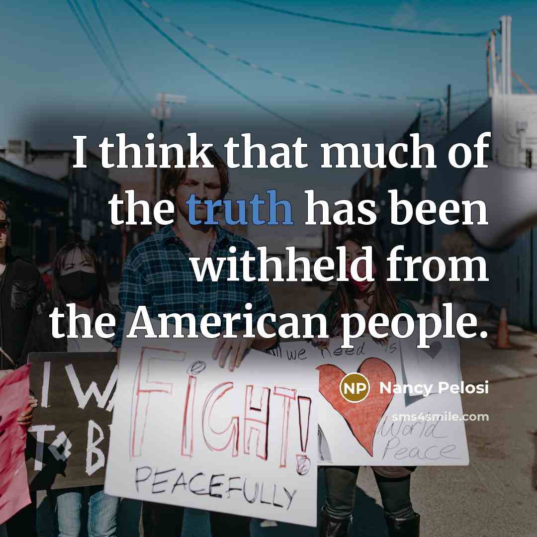 “I think that much of the truth has been withheld…” quote by Nancy Pelosi