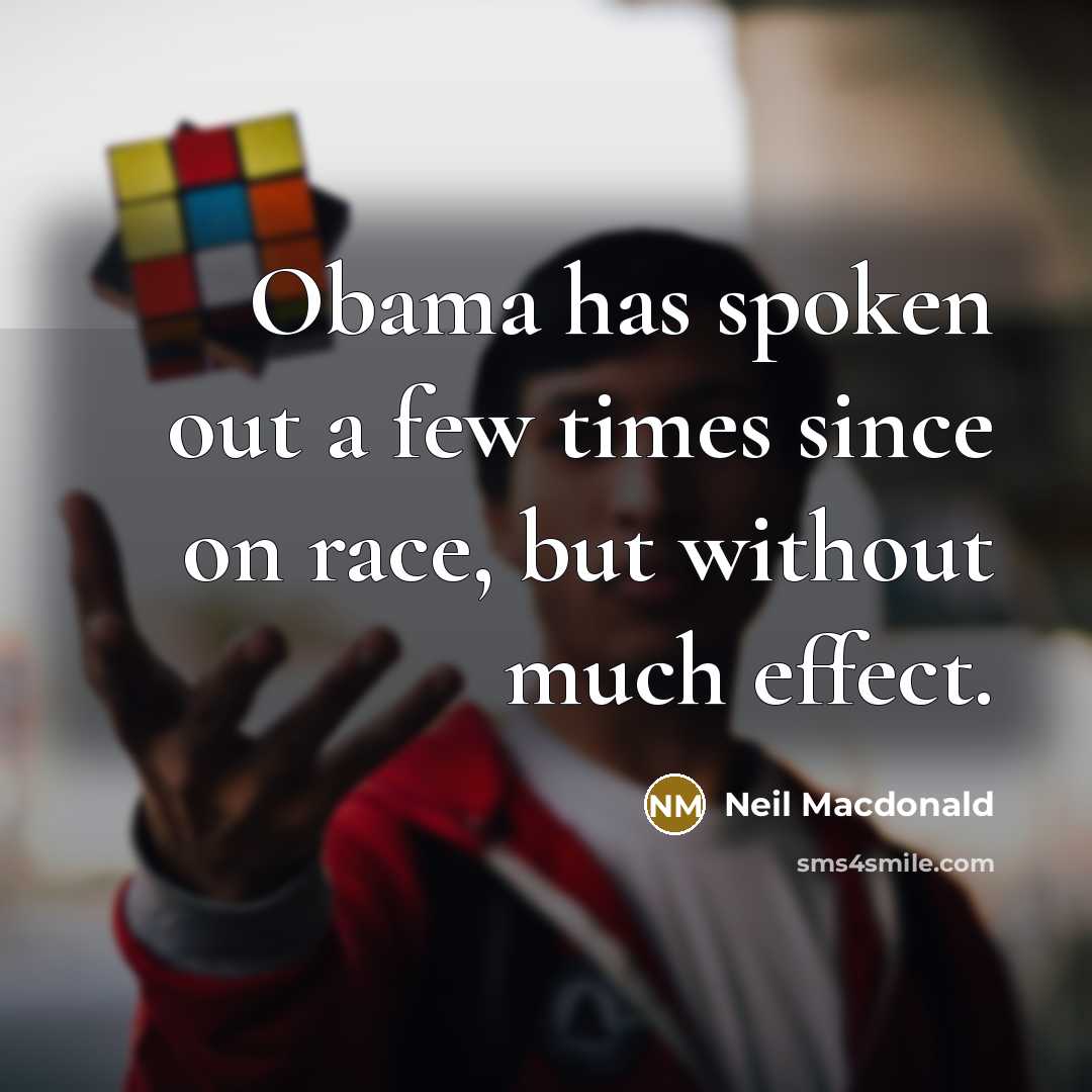 “Obama has spoken out a few times since on race,…” quote by Neil Macdonald